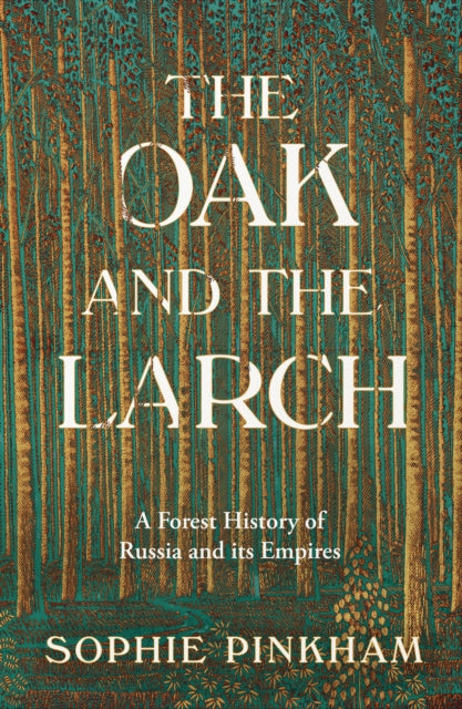 The Oak and The Larch : A Forest History of Russia and its Empires (ISBN: 9780008554941)