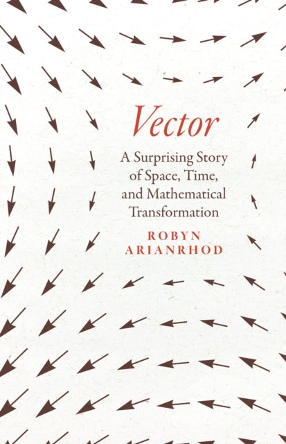 Vector : A Surprising Story of Space, Time, and Mathematical Transformation (ISBN: 9780226821108)