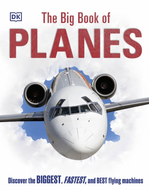 The Big Book of Planes : Discover the Biggest, Fastest and Best Flying Machines (ISBN: 9780241461815)