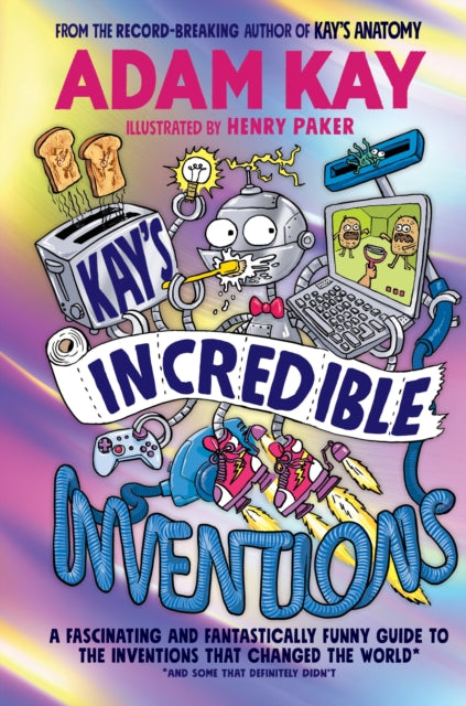 Kay’s Incredible Inventions : A fascinating and fantastically funny guide to inventions that changed the world (and some that definitely didn't) (ISBN: 9780241540787)