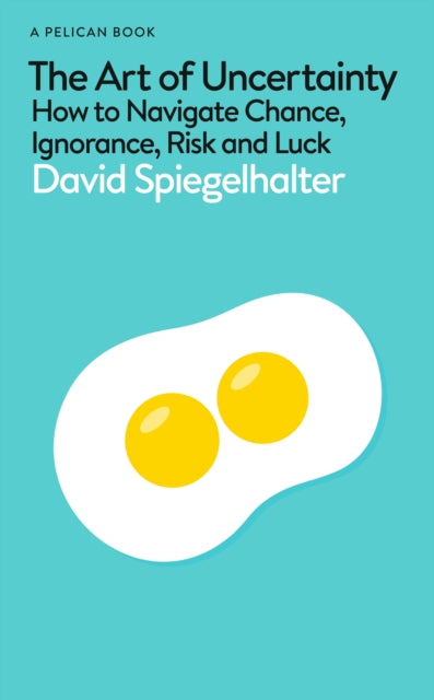 The Art of Uncertainty : How to Navigate Chance, Ignorance, Risk and Luck (ISBN: 9780241658628)