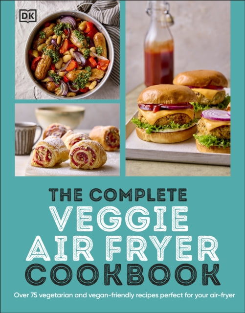 The Complete Veggie Air Fryer Cookbook : 75 Vegetarian and Vegan-Friendly Recipes, Perfect for Your Air Fryer (ISBN: 9780241716403)
