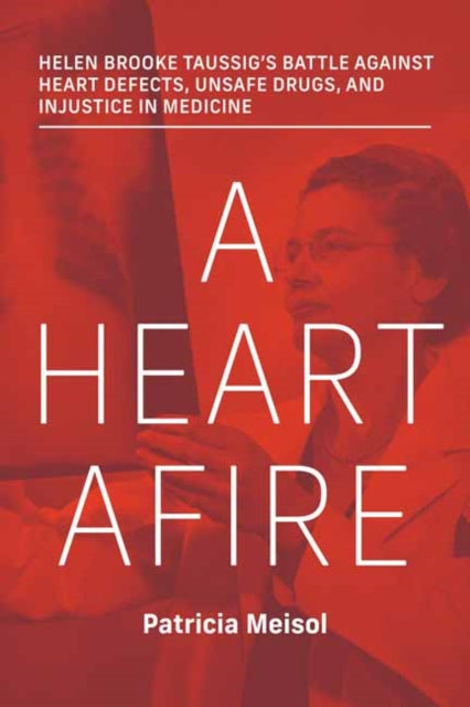 A Heart Afire : Helen Brooke Taussig's Battle Against Heart Defects, Unsafe Drugs, and Injustice in Medicine (ISBN: 9780262048521)