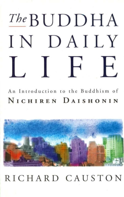 The Buddha In Daily Life : An Introduction to the Buddhism of Nichiren Daishonin (ISBN: 9780712674560)