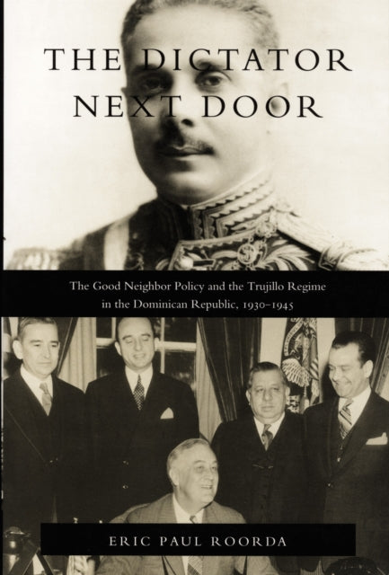 The Dictator Next Door : The Good Neighbor Policy and the Trujillo Regime in the Dominican Republic, 1930-1945 (ISBN: 9780822321231)