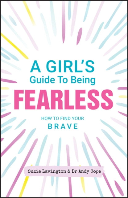 A Girl's Guide to Being Fearless : How to Find Your Brave (ISBN: 9780857088574)