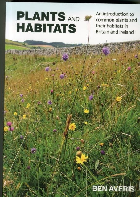 Plants and Habitats : An Introduction to Common Plants and Their Habitats in Britain and Ireland (ISBN: 9780957608108)