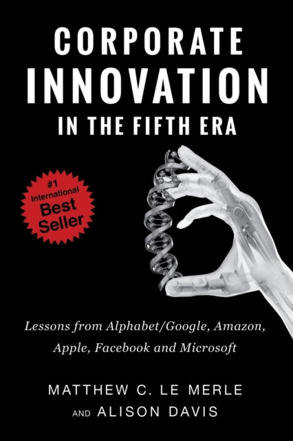 Corporate Innovation in the Fifth Era : Lessons from Alphabet/Google, Amazon, Apple, Facebook, and Microsoft (ISBN: 9780986161377)