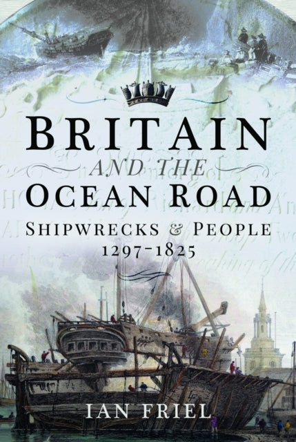 Britain and the Ocean Road : Shipwrecks and People, 1297–1825 (ISBN: 9781399000505)
