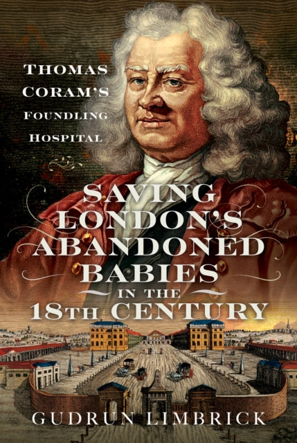 Saving London's Abandoned Babies in the Eighteenth Century : Thomas Coram's Foundling Hospital (ISBN: 9781399035477)