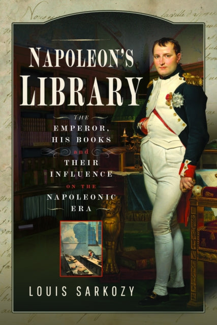 Napoleon's Library : The Emperor, His Books and Their Influence on the Napoleonic Era (ISBN: 9781399055239)