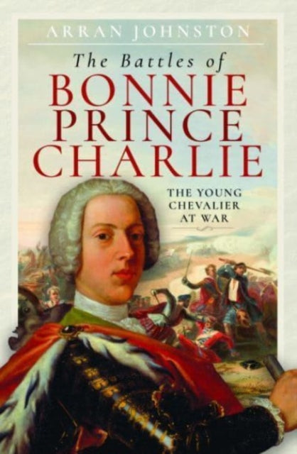 The Battles of Bonnie Prince Charlie : The Young Chevalier at War (ISBN: 9781399061148)