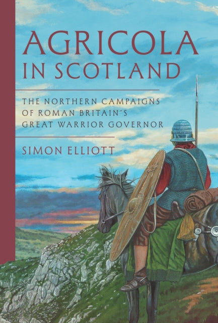 Agricola in Scotland : The Northern Campaigns of Roman Britain’s Great Warrior Governor (ISBN: 9781399068284)