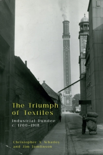 The Triumph of Textiles : Industrial Dundee, c. 17001918 (ISBN: 9781399537827)