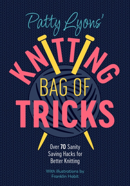 Patty Lyons' Knitting Bag of Tricks : Sanity Saving Tips for Better Knitting (ISBN: 9781446309117)