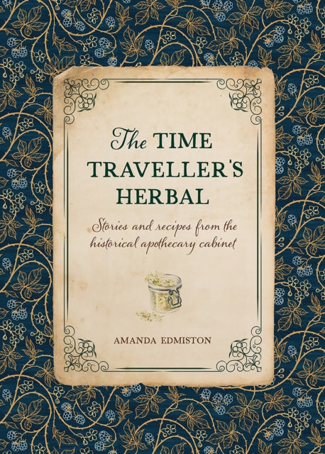 The Time Traveller's Herbal : Stories and Recipes from the Historical Apothecary Cabinet (ISBN: 9781446309919)