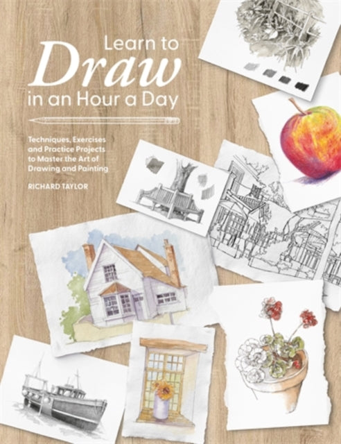 Learn to Draw in an Hour a Day : Techniques, Exercises and Practice Projects to Master the Art of Drawing and Painting (ISBN: 9781446315873)