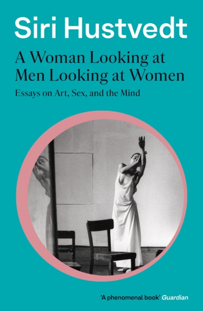 A Woman Looking at Men Looking at Women : Essays on Art, Sex, and the Mind: 'A phenomenal book' - Guardian (ISBN: 9781473638907)