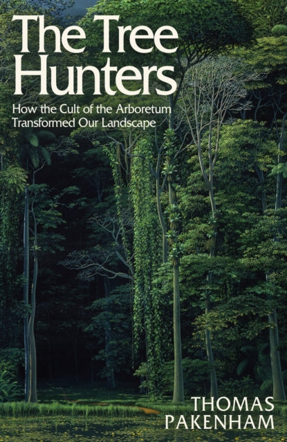 The Tree Hunters : How the Cult of the Arboretum Transformed Our Landscape (ISBN: 9781474611909)