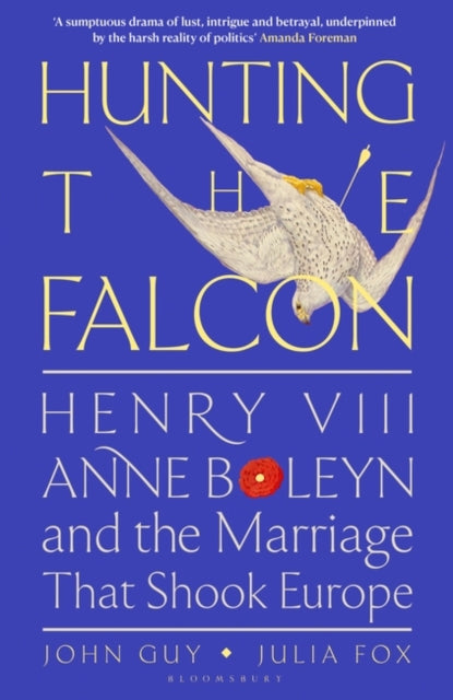Hunting the Falcon : Henry VIII, Anne Boleyn and the Marriage That Shook Europe (ISBN: 9781526631527)