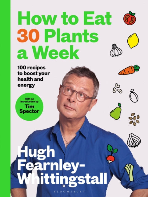 How to Eat 30 Plants a Week : 100 recipes to boost your health and energy - THE NO.1 SUNDAY TIMES BESTSELLER (ISBN: 9781526672520)