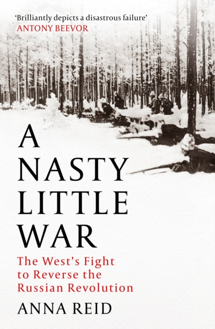 A Nasty Little War : The West's Fight to Reverse the Russian Revolution (ISBN: 9781529326765)