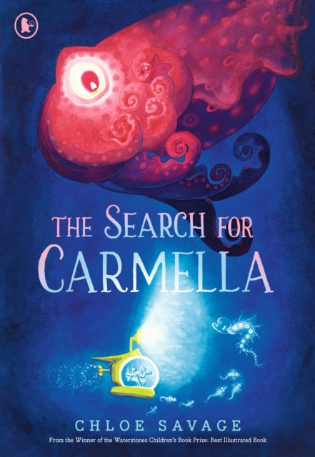 The Search for Carmella : From Waterstones Children's Book Prize winner Chloe Savage comes a magical and suspenseful picture book of deep sea exploration, ideal to gift to children aged 4 and above (ISBN: 9781529523171)