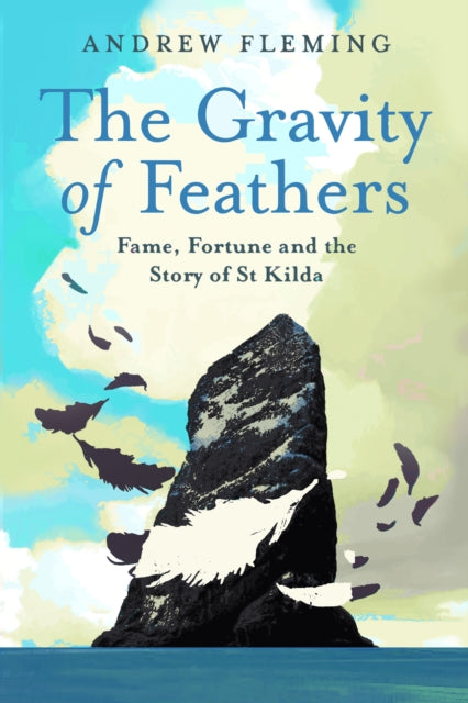 The Gravity of Feathers : Fame, Fortune and the Story of St Kilda (ISBN: 9781780278810)