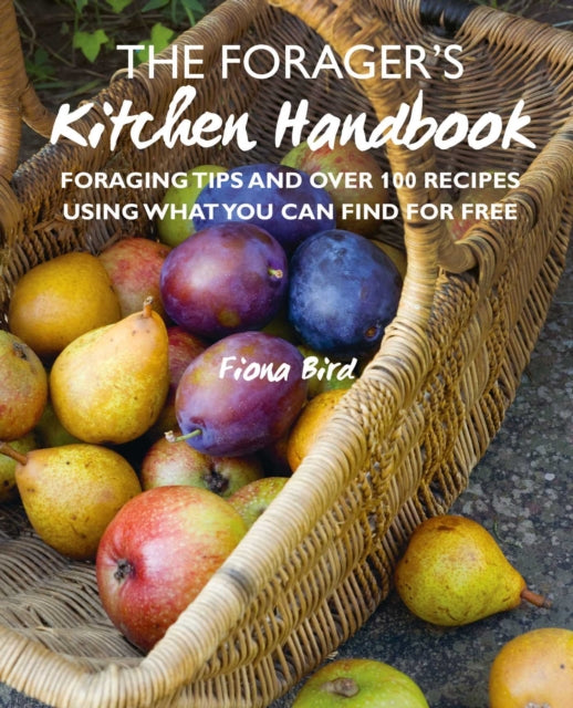 The Forager’s Kitchen Handbook : Foraging Tips and Over 100 Recipes Using What You Can Find for Free (ISBN: 9781782498766)