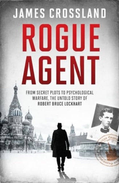 Rogue Agent : From Secret Plots to Psychological Warfare, The Untold Story of Robert Bruce Lockhart (ISBN: 9781783968046)