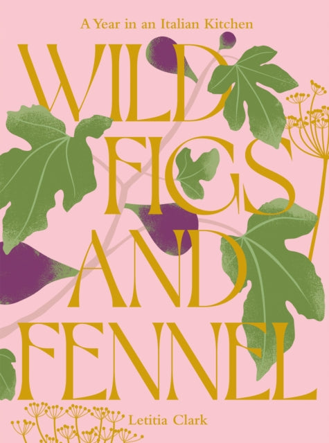 Wild Figs and Fennel : A Year in an Italian Kitchen (ISBN: 9781784886189)