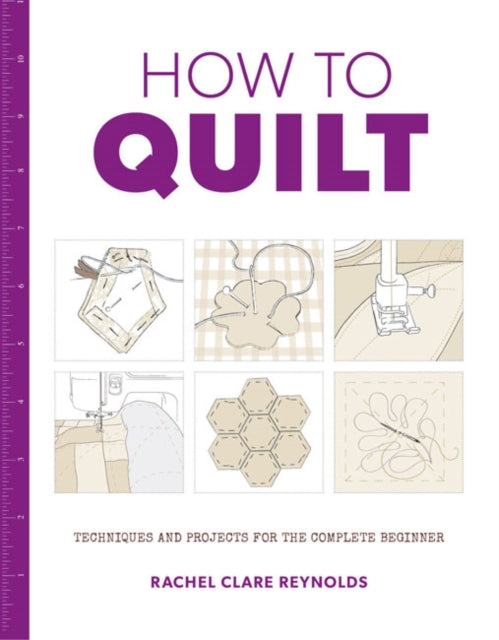 How to Quilt : Techniques and Projects for the Complete Beginner (ISBN: 9781784942786)