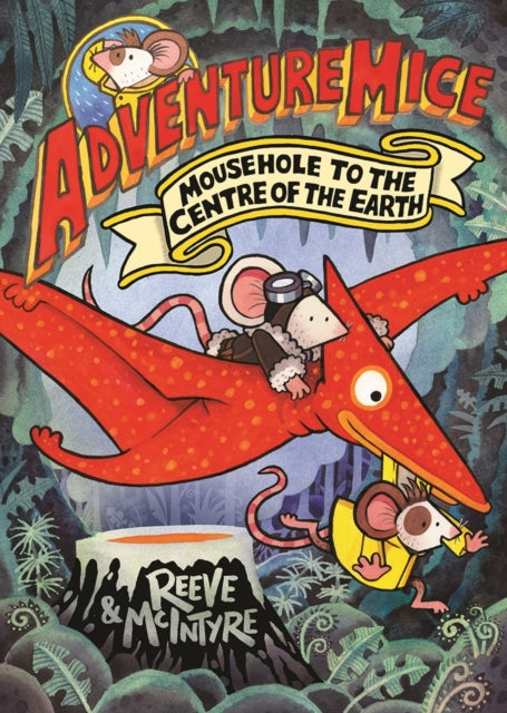 Adventuremice: Mousehole to the Centre of the Earth - from bestselling creative dream team, Reeve and McIntyre (ISBN: 9781788453530)