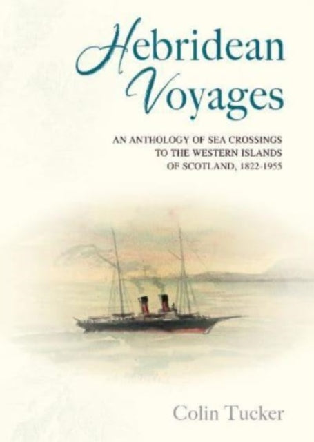 Hebridean Voyages : An Anthology of Sea Crossings to the Western Islands of Scotland, 1822-1955 (ISBN: 9781789070804)