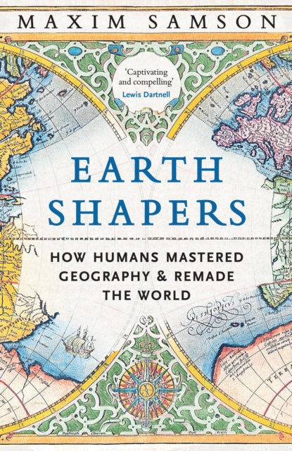Earth Shapers : How Humans Mastered Geography and Remade the World (ISBN: 9781800815230)