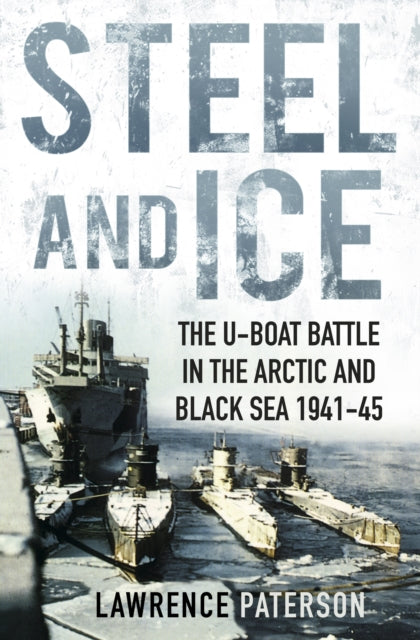 Steel and Ice : The U-Boat Battle in the Arctic and Black Sea 1941-45 (ISBN: 9781803990637)
