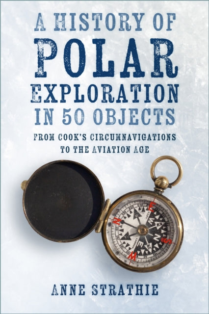 A History of Polar Exploration in 50 Objects : From Cook’s Circumnavigations to the Aviation Age (ISBN: 9781803991054)