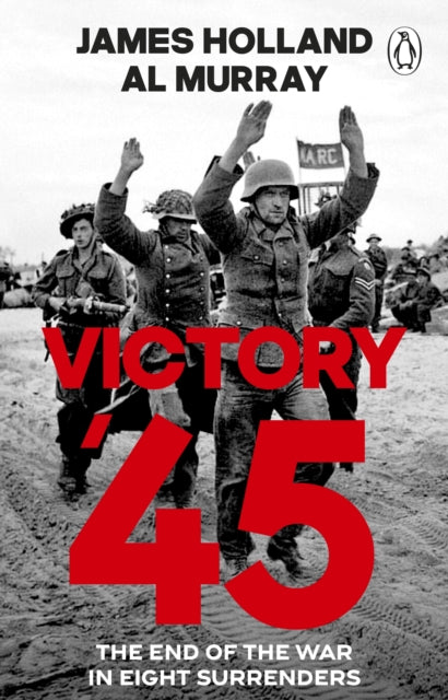 Victory '45 : The End of the War in Eight Surrenders (ISBN: 9781804997390)