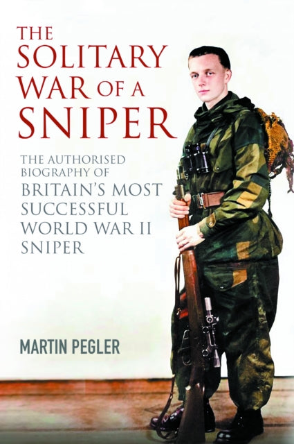 The Solitary War of a Sniper : The Authorised Biography of Britain's Most Successful World War II Sniper (ISBN: 9781805001195)