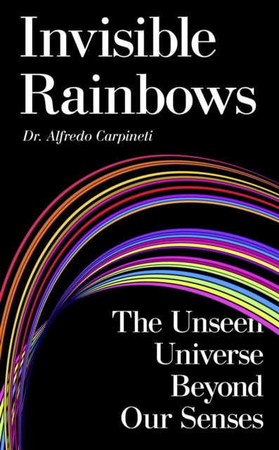 Invisible Rainbows : The Unseen Universe Beyond Our Senses (ISBN: 9781806770441)