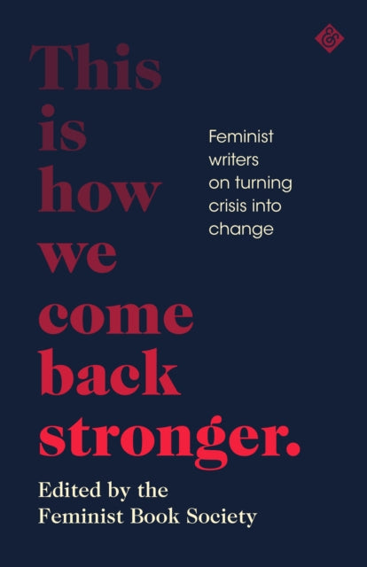 This Is How We Come Back Stronger : Feminist Writers On Turning Crisis Into Change (ISBN: 9781911508984)