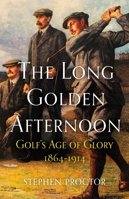 The Long Golden Afternoon : Golf's Age of Glory, 1864-1914 (ISBN: 9781913759100)