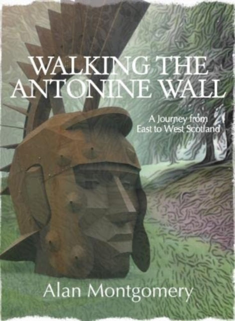 Walking the Antonine Wall : A Journey from East to West Scotland (ISBN: 9781913836122)