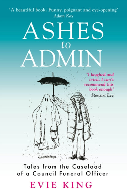 Ashes To Admin : Tales from the Caseload of a Council Funeral Officer (ISBN: 9781915306302)