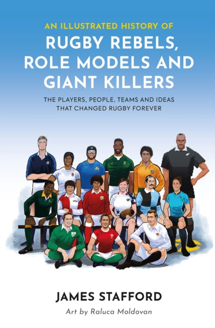 An Illustrated History of Rugby Rebels, Role Models and Giant Killers : The Players, People, Teams and Ideas that Changed Rugby Forever (ISBN: 9781915359094)