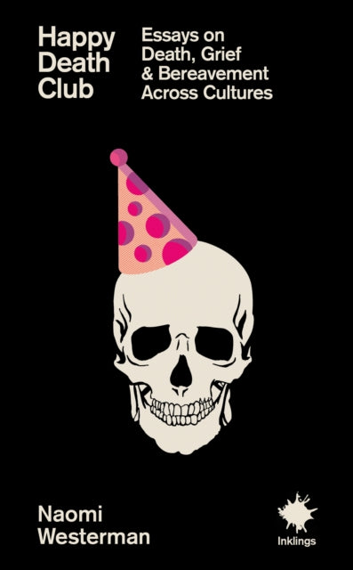 Happy Death Club : Essays on Death, Grief & Bereavement Across Cultures (ISBN: 9781916637238)