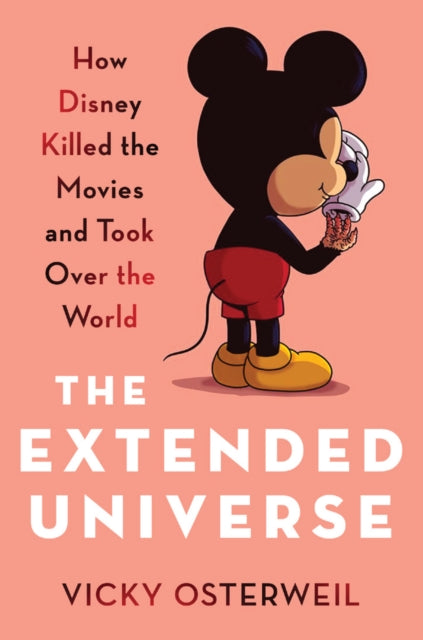 The Extended Universe : How Disney Killed the Movies and Took Over the World (ISBN: 9798888903667)