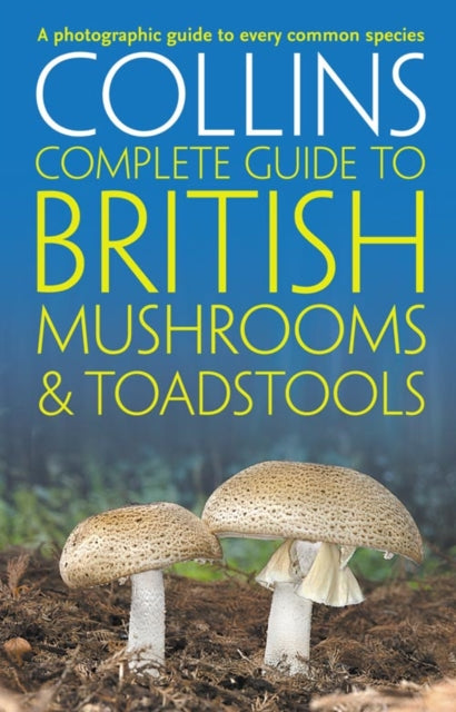 Collins Complete British Mushrooms and Toadstools : The Essential Photograph Guide to Britain’s Fungi (ISBN: 9780007232246)