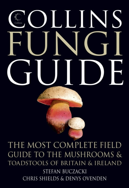 Collins Fungi Guide : The Most Complete Field Guide to the Mushrooms & Toadstools of Britain & Ireland (ISBN: 9780007466481)