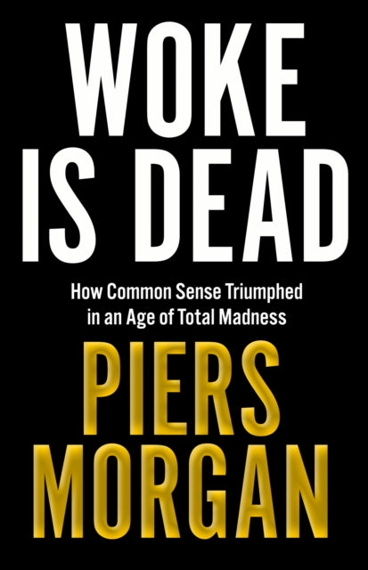 Woke Is Dead : How Common Sense Triumphed in an Age of Total Madness (ISBN: 9780008555498)
